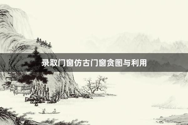 录取门窗仿古门窗贪图与利用