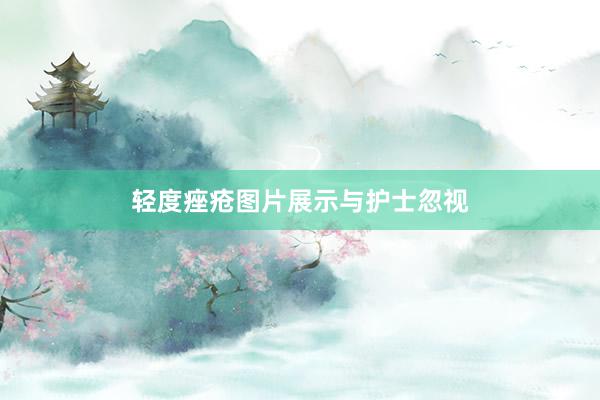 轻度痤疮图片展示与护士忽视