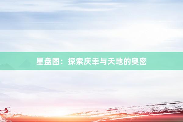 星盘图：探索庆幸与天地的奥密