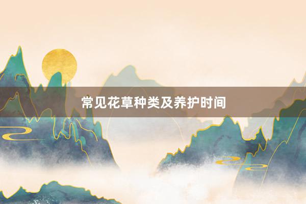 常见花草种类及养护时间